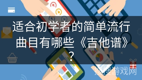 适合初学者的简单流行曲目有哪些《吉他谱》？