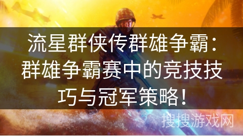 流星群侠传群雄争霸：群雄争霸赛中的竞技技巧与冠军策略！