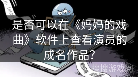 是否可以在《妈妈的戏曲》软件上查看演员的成名作品？
