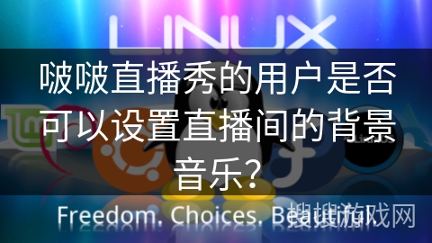 啵啵直播秀的用户是否可以设置直播间的背景音乐？