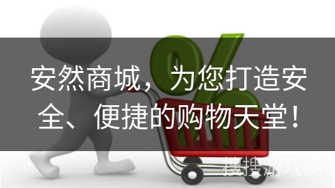 安然商城，为您打造安全、便捷的购物天堂！