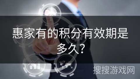 惠家有的积分有效期是多久？