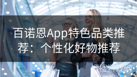 百诺恩App特色品类推荐：个性化好物推荐