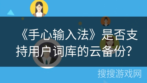 《手心输入法》是否支持用户词库的云备份？