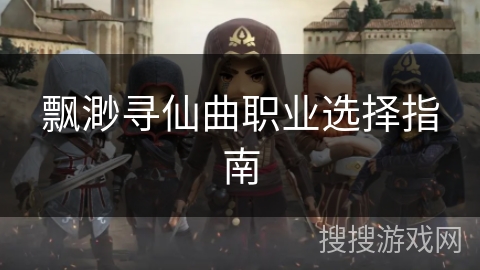 飘渺寻仙曲职业选择指南