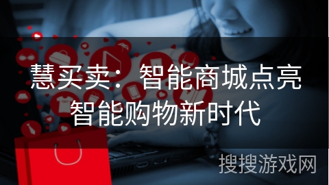 慧买卖：智能商城点亮智能购物新时代