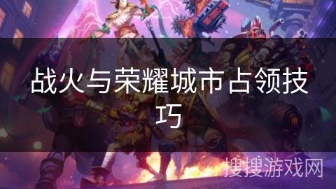 战火与荣耀城市占领技巧