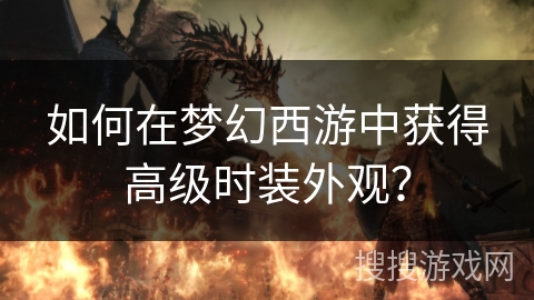 如何在梦幻西游中获得高级时装外观？