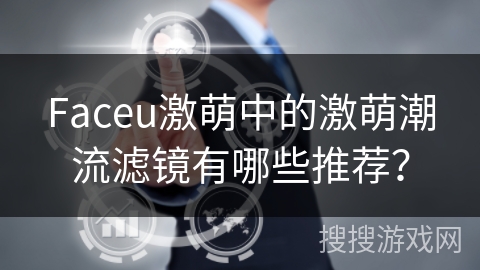 Faceu激萌中的激萌潮流滤镜有哪些推荐？