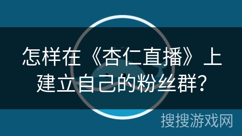 怎样在《杏仁直播》上建立自己的粉丝群？
