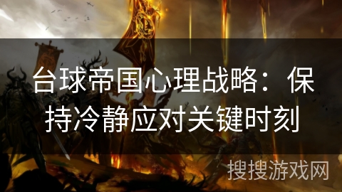 台球帝国心理战略：保持冷静应对关键时刻