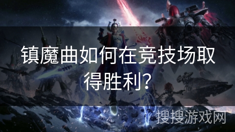 镇魔曲如何在竞技场取得胜利？