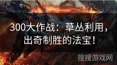 300大作战：草丛利用，出奇制胜的法宝！