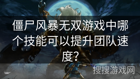 僵尸风暴无双游戏中哪个技能可以提升团队速度？