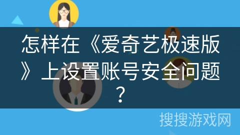 怎样在《爱奇艺极速版》上设置账号安全问题？