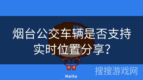 烟台公交车辆是否支持实时位置分享？