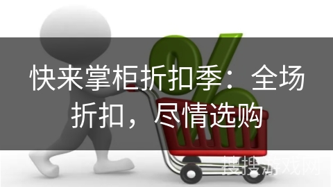 快来掌柜折扣季：全场折扣，尽情选购