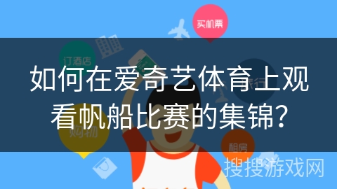 如何在爱奇艺体育上观看帆船比赛的集锦？