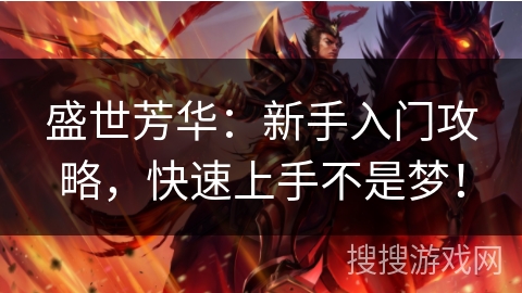 盛世芳华:新手入门攻略,快速上手不是梦! 盛世芳华:新手入门攻略,快速上手不是梦!