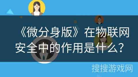 《微分身版》在物联网安全中的作用是什么？