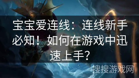 宝宝爱连线：连线新手必知！如何在游戏中迅速上手？