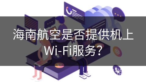 海南航空是否提供机上Wi-Fi服务？
