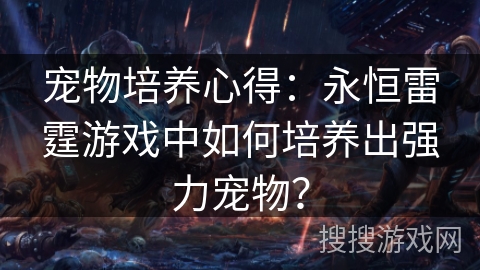 宠物培养心得：永恒雷霆游戏中如何培养出强力宠物？