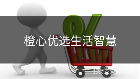 橙心优选生活智慧