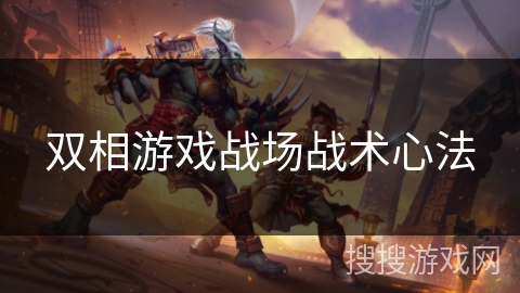 双相游戏战场战术心法