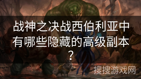 战神之决战西伯利亚中有哪些隐藏的高级副本？