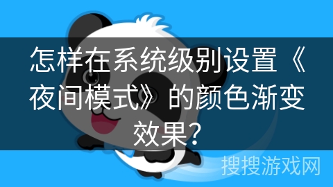 怎样在系统级别设置《夜间模式》的颜色渐变效果? 怎样在系统级别设置《夜间模式》的颜色渐变效果?