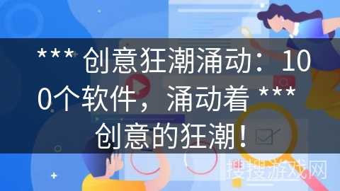  *** 创意狂潮涌动：100个软件，涌动着 *** 创意的狂潮！