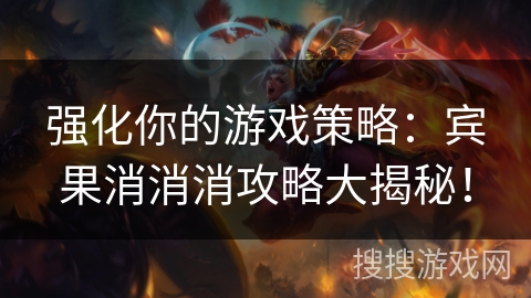 强化你的游戏策略：宾果消消消攻略大揭秘！