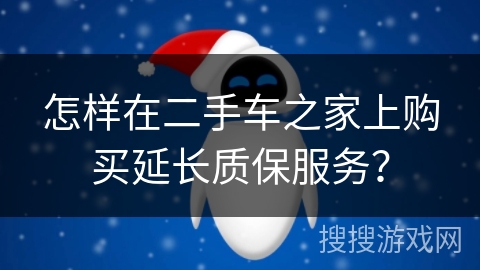 怎样在二手车之家上购买延长质保服务？