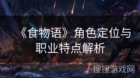 《食物语》角色定位与职业特点解析