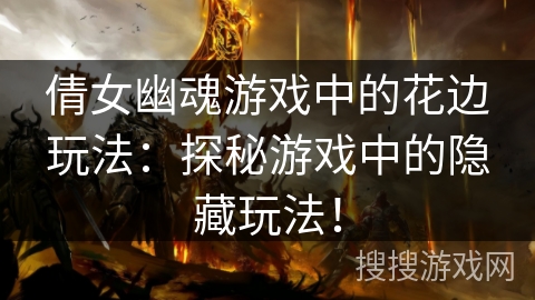 倩女幽魂游戏中的花边玩法：探秘游戏中的隐藏玩法！