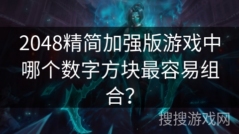 2048精简加强版游戏中哪个数字方块最容易组合？