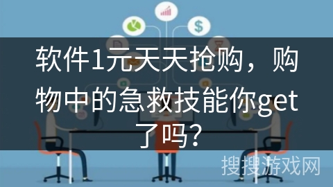 软件1元天天抢购，购物中的急救技能你get了吗？