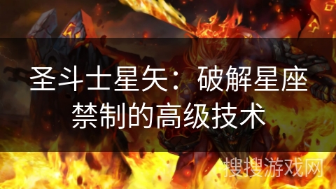 圣斗士星矢：破解星座禁制的高级技术