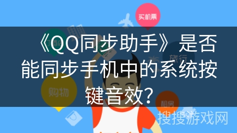 《QQ同步助手》是否能同步手机中的系统按键音效? 《QQ同步助手》是否能同步手机中的系统按键音效?