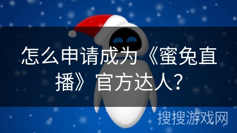 怎么申请成为《蜜兔直播》官方达人？