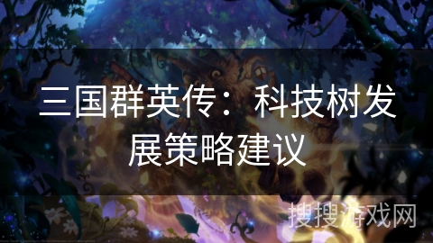 三国群英传：科技树发展策略建议