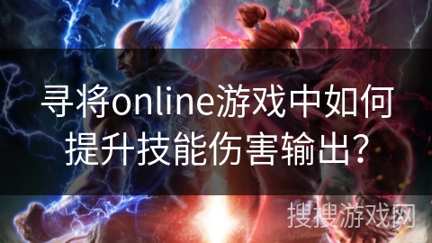 寻将online游戏中如何提升技能伤害输出？