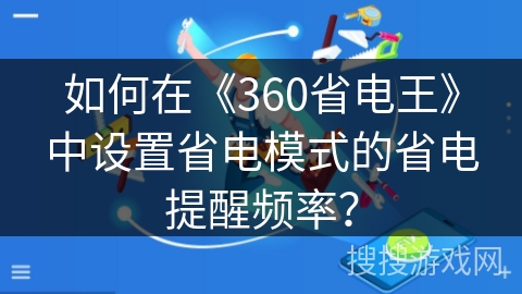 如何在《360省电王》中设置省电模式的省电提醒频率？