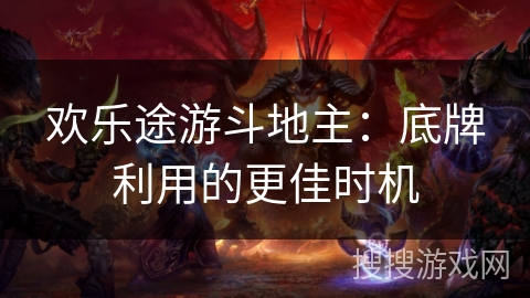 欢乐途游斗地主：底牌利用的更佳时机