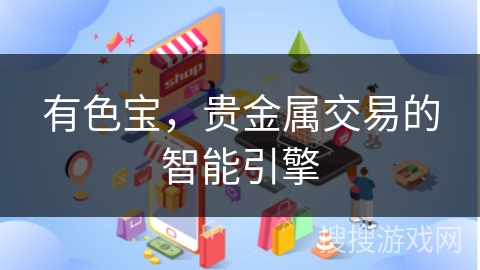 有色宝，贵金属交易的智能引擎