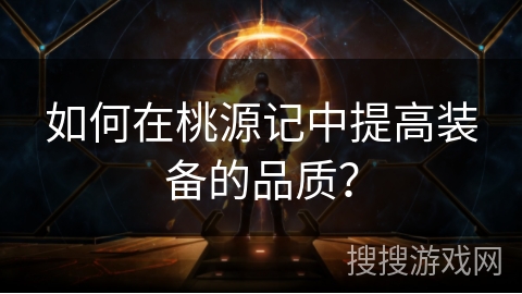 如何在桃源记中提高装备的品质？