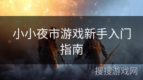 小小夜市游戏新手入门指南