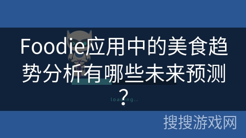 Foodie应用中的美食趋势分析有哪些未来预测？