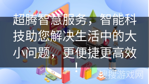 超腾智慧服务，智能科技助您解决生活中的大小问题，更便捷更高效！